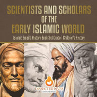 Title: Scientists and Scholars of the Early Islamic World - Islamic Empire History Book 3rd Grade Children's History, Author: Baby Professor