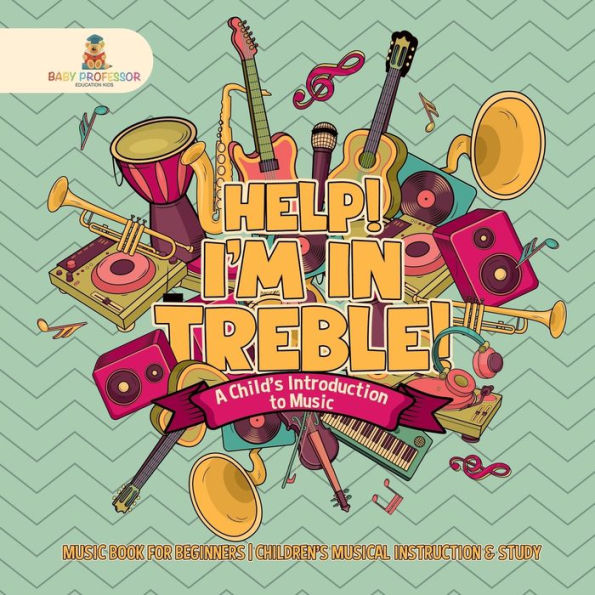 Help! I'm Treble! A Child's Introduction to Music - Book for Beginners Children's Musical Instruction & Study