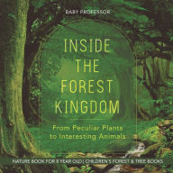 Title: Inside the Forest Kingdom - From Peculiar Plants to Interesting Animals - Nature Book for 8 Year Old Children's Forest & Tree Books, Author: Baby Professor