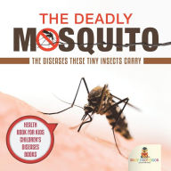 Title: The Deadly Mosquito: The Diseases These Tiny Insects Carry - Health Book for Kids Children's Diseases Books, Author: Baby Professor