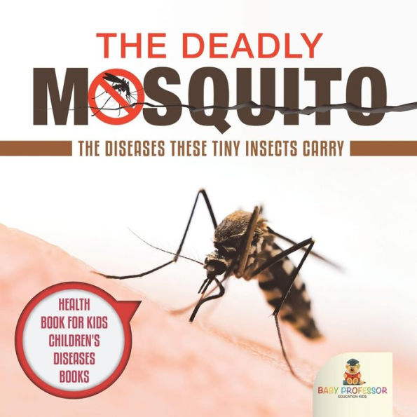 The Deadly Mosquito: Diseases These Tiny Insects Carry - Health Book for Kids Children's Books