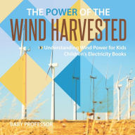 Title: The Power of the Wind Harvested - Understanding Wind Power for Kids Children's Electricity Books, Author: Baby Professor