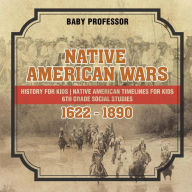 Title: Native American Wars 1622 - 1890 - History for Kids Native American Timelines for Kids 6th Grade Social Studies, Author: Baby Professor