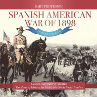 Title: Spanish American War of 1898 - History for Kids - Causes, Surrender & Treaties Timelines of History for Kids 6th Grade Social Studies, Author: Baby Professor