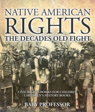 Title: Native American Rights : The Decades Old Fight - Civil Rights Books for Children Children's History Books, Author: Baby Professor