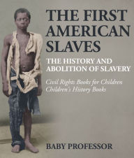 Title: The First American Slaves : The History and Abolition of Slavery - Civil Rights Books for Children Children's History Books, Author: Baby Professor