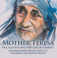 Title: Mother Teresa of Calcutta and Her Life of Charity - Kids Biography Books Ages 9-12 Children's Biography Books, Author: Baby Professor