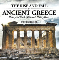 Title: The Rise and Fall of Ancient Greece - History 3rd Grade Children's History Books, Author: Baby Professor