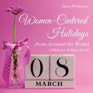 Title: Women-Centered Holidays from Around the World Children's Holiday Books, Author: Baby Professor