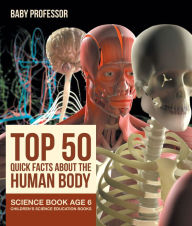 Title: Top 50 Quick Facts About the Human Body - Science Book Age 6 Children's Science Education Books, Author: Baby Professor