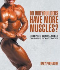 Title: Do Bodybuilders Have More Muscles? Science Book Age 8 Children's Biology Books, Author: Baby Professor