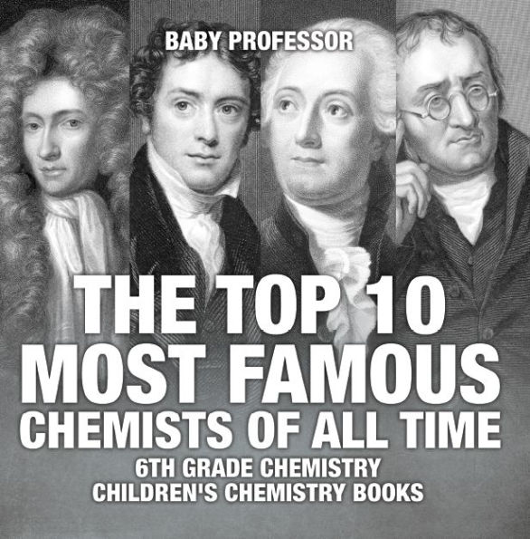 The Top 10 Most Famous Chemists of All Time - 6th Grade Chemistry Children's Chemistry Books