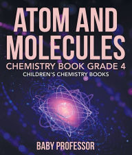 Title: Atom and Molecules - Chemistry Book Grade 4 Children's Chemistry Books, Author: Baby Professor