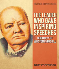 Title: The Leader Who Gave Inspiring Speeches - Biography of Winston Churchill Children's Biography Books, Author: Baby Professor