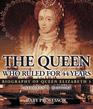 Title: The Queen Who Ruled for 44 Years - Biography of Queen Elizabeth 1 Children's Biography Books, Author: Baby Professor