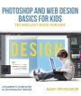 Photoshop and Web Design Basics for Kids - Technology Book for Kids Children's Computer & Technology Books