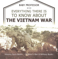 Title: Everything There Is to Know about the Vietnam War - History Facts Books Children's War & Military Books, Author: Baby Professor