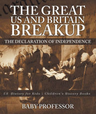 Title: The Great US and Britain Breakup : The Declaration of Independence - US History for Kids Children's History Books, Author: Baby Professor