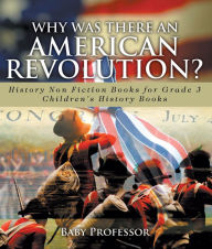 Title: Why Was There An American Revolution? History Non Fiction Books for Grade 3 Children's History Books, Author: Baby Professor