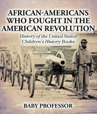 Title: African-Americans Who Fought In The American Revolution - History of the United States Children's History Books, Author: Baby Professor