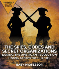 Title: The Spies, Codes and Secret Organizations during the American Revolution - History Stories for Children Children's History Books, Author: Baby Professor