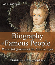 Title: Biography of Famous People - Powerful Queens of the Middle Ages Children's Biographies, Author: Baby Professor