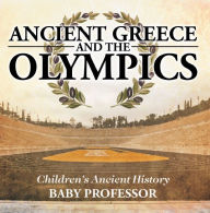Title: Ancient Greece and The Olympics Children's Ancient History, Author: Baby Professor