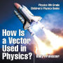 How Is a Vector Used in Physics? Physics 8th Grade Children's Physics Books