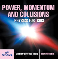 Title: Power, Momentum and Collisions - Physics for Kids - 5th Grade Children's Physics Books, Author: Baby Professor