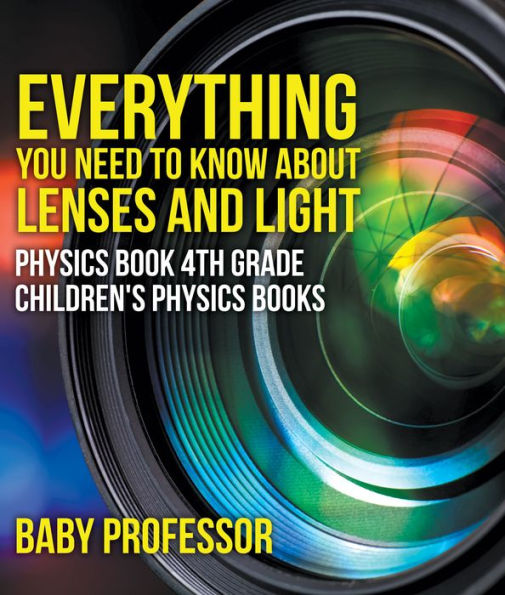 Everything You Need to Know About Lenses and Light - Physics Book 4th Grade Children's Physics Books