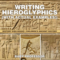 Title: Writing Hieroglyphics (with Actual Examples!) : History Kids Books Children's Ancient History, Author: Baby Professor