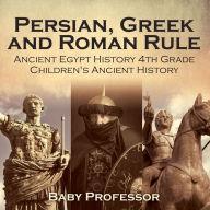 Title: Persian, Greek and Roman Rule - Ancient Egypt History 4th Grade Children's Ancient History, Author: Baby Professor
