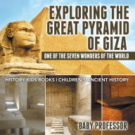 Title: Exploring The Great Pyramid of Giza : One of the Seven Wonders of the World - History Kids Books Children's Ancient History, Author: Baby Professor