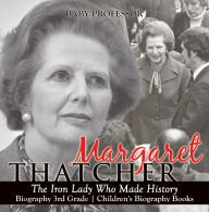 Title: Margaret Thatcher : The Iron Lady Who Made History - Biography 3rd Grade Children's Biography Books, Author: Baby Professor
