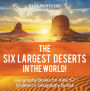 The Six Largest Deserts in the World! Geography Books for Kids 5-7 Children's Geography Books