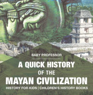 Title: A Quick History of the Mayan Civilization - History for Kids Children's History Books, Author: Baby Professor