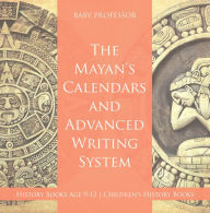 Title: The Mayans' Calendars and Advanced Writing System - History Books Age 9-12 Children's History Books, Author: Baby Professor