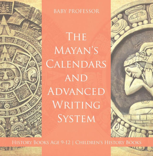 The Mayans' Calendars and Advanced Writing System - History Books Age 9-12 Children's History Books