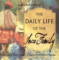 Title: The Daily Life of the Inca Family - History 3rd Grade Children's History Books, Author: Baby Professor