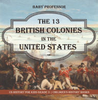 Title: The 13 British Colonies in the United States - US History for Kids Grade 3 Children's History Books, Author: Baby Professor