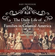 Title: The Daily Life of Families in Colonial America - US History for Kids Grade 3 Children's History Books, Author: Baby Professor