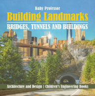 Title: Building Landmarks - Bridges, Tunnels and Buildings - Architecture and Design Children's Engineering Books, Author: Baby Professor