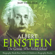 Title: Albert Einstein : The Genius Who Failed School - Biography Book Best Sellers Children's Biography Books, Author: Baby Professor