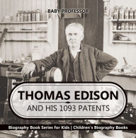 Title: Thomas Edison and His 1093 Patents - Biography Book Series for Kids Children's Biography Books, Author: Baby Professor