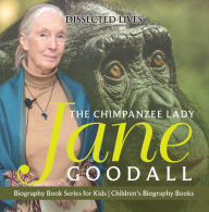 Title: The Chimpanzee Lady : Jane Goodall - Biography Book Series for Kids Children's Biography Books, Author: Dissected Lives