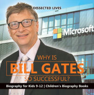 Title: Why Is Bill Gates So Successful? Biography for Kids 9-12 Children's Biography Books, Author: Dissected Lives