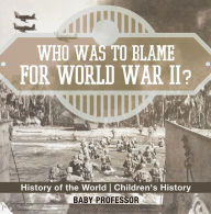 Title: Who Was to Blame for World War II? History of the World Children's History, Author: Baby Professor