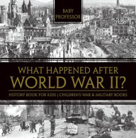 Title: What Happened After World War II? History Book for Kids Children's War & Military Books, Author: Baby Professor