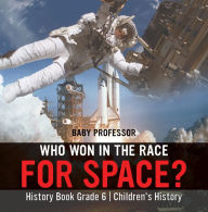 Title: Who Won in the Race for Space? History Book Grade 6 Children's History, Author: Baby Professor