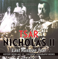 Title: Tsar Nicholas II : Last Russian Tsar - History Book Age 10 Children's Biography Books, Author: Baby Professor